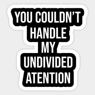 You Couldn't Handle My Undivided Attention Sticker